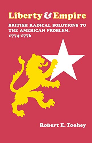 Liberty And Empire British Radical Solutions To The American Problem, 1774-1776 [Paperback]