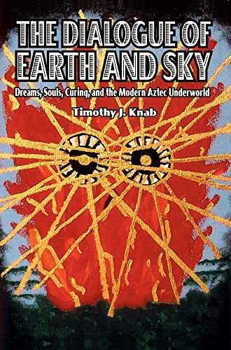 The Dialogue of Earth and Sky Dreams, Souls, Curing, and the Modern Aztec Under [Paperback]