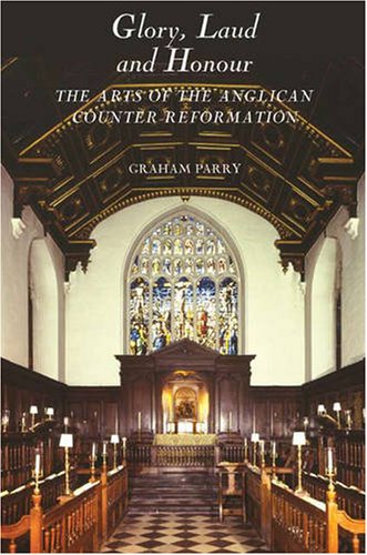 Glory, Laud and Honour The Arts of the Anglican Counter-Reformation [Paperback]
