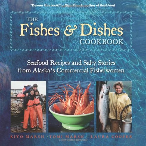 The Fishes & Dishes Cookbook Seafood Recipes And Salty Stories From Alaska's Co [Paperback]
