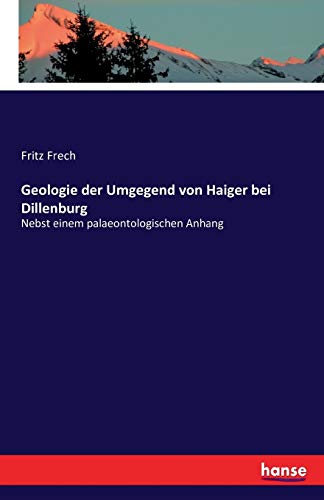 Geologie Der Umgegend Von Haiger Bei Dillenburg Nebst Einem Palaeontologischen  [Paperback]