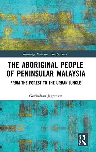 The Aboriginal People of Peninsular Malaysia From the Forest to the Urban Jungl [Hardcover]
