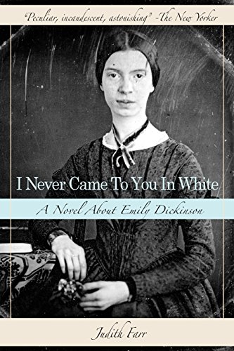 I Never Came to You in White A Novel About Emily Dickinson [Paperback]