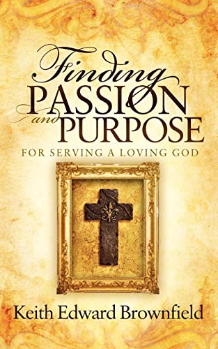 Finding PASSION And PURPOSE For Serving a Loving God [Paperback]