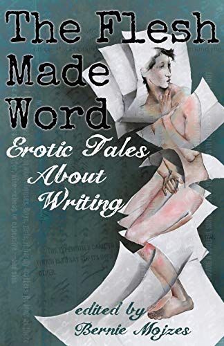 The Flesh Made Word Erotic Tales Of Writing [Paperback]