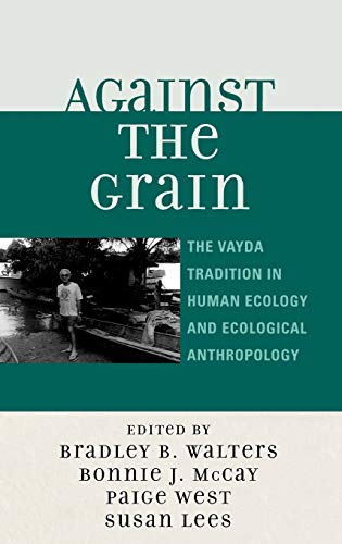 Against the Grain The Vayda Tradition in Human Ecology and Ecological Anthropol [Hardcover]