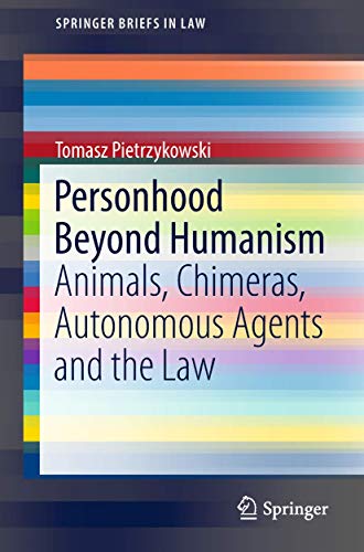 Personhood Beyond Humanism Animals, Chimeras, Autonomous Agents and the Law [Paperback]