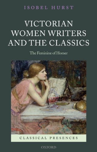 Victorian Women Writers and the Classics The Feminine of Homer [Paperback]