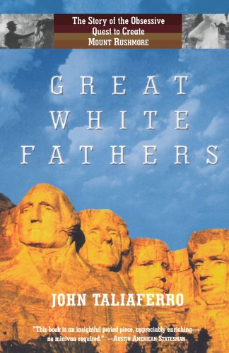 Great White Fathers The Story of the Obsessive Quest to Create Mount Rushmore [Paperback]