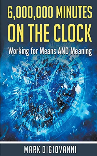 6,000,000 Minutes On The Clock Working For Means And Meaning [Paperback]