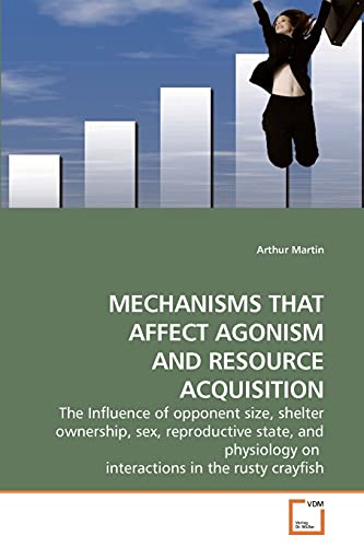 Mechanisms That Affect Agonism And Resource Acquisition The Influence Of Oppone [Paperback]