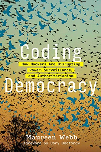 Coding Democracy: How Hackers Are Disrupting Power, Surveillance, and Authoritar [Paperback]