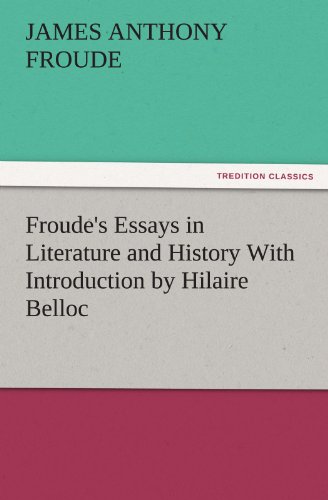 Froude's Essays in Literature and History with Introduction by Hilaire Belloc [Paperback]