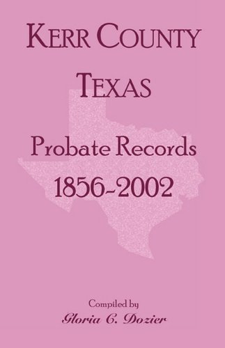 Kerr County, Texas Probate Records, 1856-2002 [Paperback]