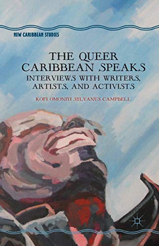 The Queer Caribbean Speaks Interviews with Writers, Artists, and Activists [Paperback]
