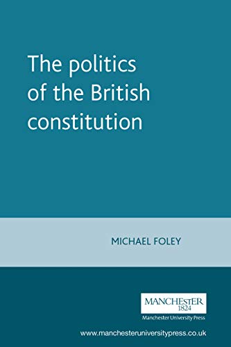 The Politics of the British Constitution [Paperback]