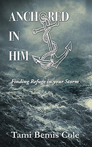 Anchored in Him  Finding Refuge in Your Storm [Hardcover]