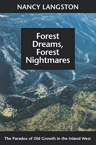 Forest Dreams, Forest Nightmares The Paradox Of Old Growth In The Inland West ( [Paperback]