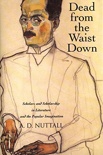 Dead from the Waist Down Scholars and Scholarship in Literature and the Popular [Paperback]