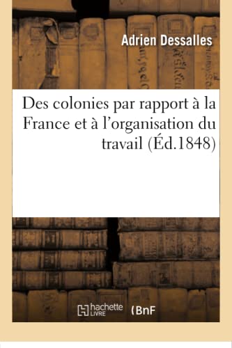 Des Colonies Par Rapport A La France Et A L'organisation Du Travail (french Edit [Paperback]