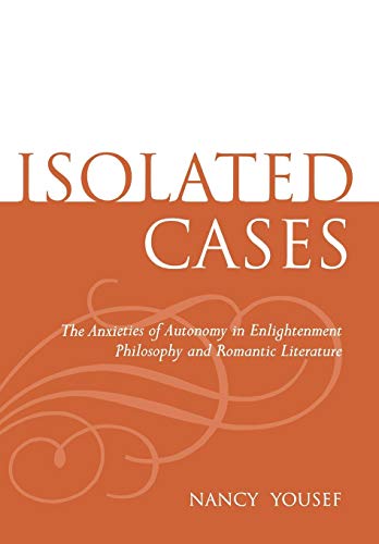 Isolated Cases The Anxieties Of Autonomy In Enlightenment Philosophy And Romant [Hardcover]
