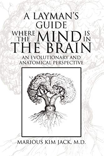 Layman's Guide Where the Mind Is in the Brain  An Evolutionary and Anatomical P [Paperback]