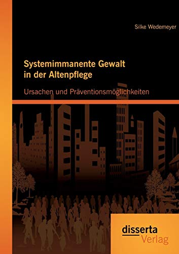 Systemimmanente Gewalt in der Altenpflege - Ursachen und Prventionsmglichkeite [Paperback]