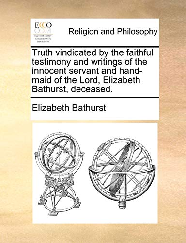 Truth Vindicated by the Faithful Testimony and Writings of the Innocent Servant  [Paperback]
