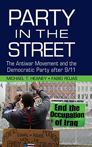 Party in the Street The Antiwar Movement and the Democratic Party after 9/11 [Hardcover]