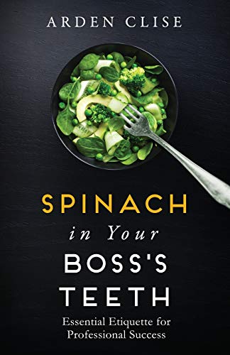 Spinach In Your Boss's Teeth Essential Etiquette For Professional Success [Paperback]