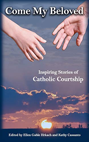 Come My Beloved Inspiring Stories Of Catholic Courtship [Paperback]
