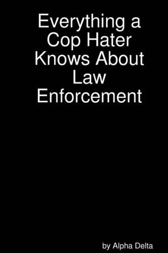 Everything A Cop Hater Knows About Law Enforcement [Paperback]