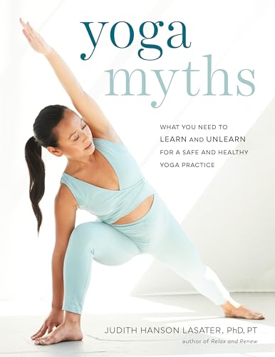 Yoga Myths What You Need to Learn and Unlearn for a Safe and Healthy Yoga Pract [Paperback]