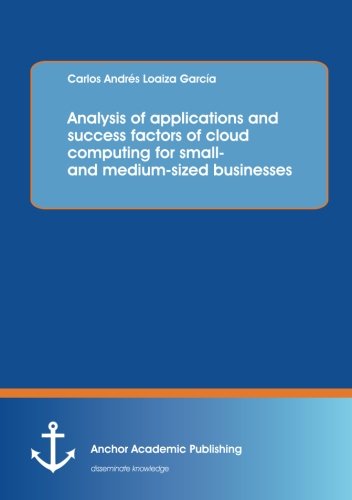 Analysis Of Applications And Success Factors Of Cloud Computing For Small- And M [Paperback]