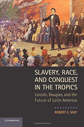 Slavery, Race, and Conquest in the Tropics Lincoln, Douglas, and the Future of  [Paperback]