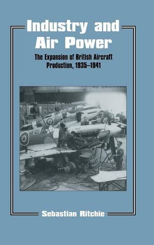 Industry and Air Power The Expansion of British Aircraft Production, 1935-1941 [Hardcover]