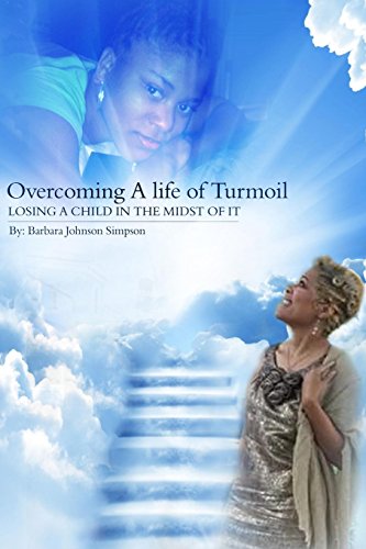 Overcoming a Life of Turmoil  Losing a Child in the Midst of It [Paperback]