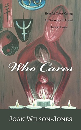 Who Cares Help For Those Caring For Seriously Ill Loved Ones At Home [Paperback]