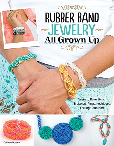 Rubber Band Jewelry All Grown Up Learn to Make Stylish Bracelets, Rings, Neckla [Paperback]
