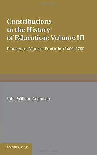 Contributions to the History of Education Volume 3, Pioneers of Modern Educatio [Paperback]