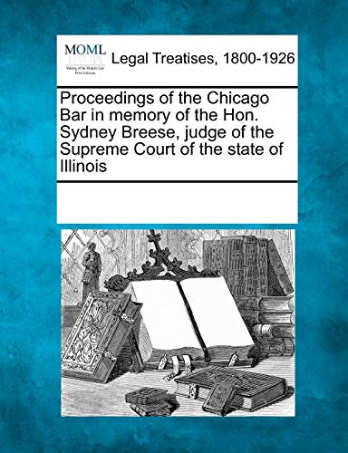 Proceedings of the Chicago Bar in Memory of the Hon Sydney Breese, Judge of the  [Paperback]