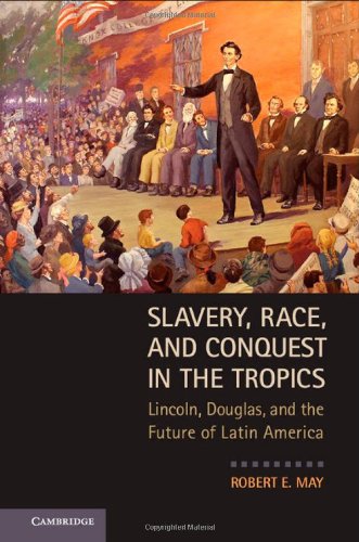 Slavery, Race, and Conquest in the Tropics Lincoln, Douglas, and the Future of  [Hardcover]