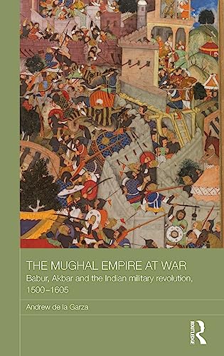 The Mughal Empire at War Babur, Akbar and the Indian Military Revolution, 1500- [Hardcover]