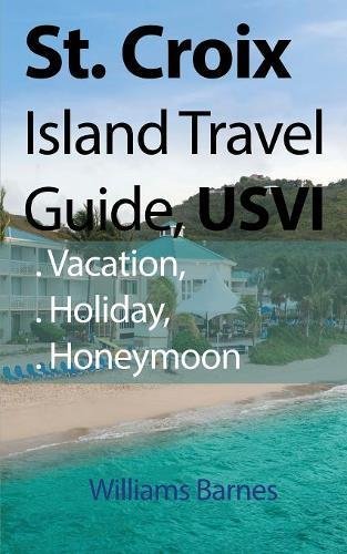 St. Croix Island Travel Guide, Usvi Vacation, Holiday, Honeymoon [Paperback]