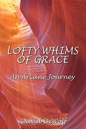 Lofty Whims Of Grace An Arcane Journey [Paperback]