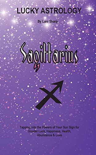 Lucky Astrology - Sagittarius Tapping Into The Powers Of Your Sun Sign For Grea [Paperback]