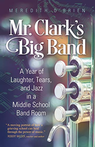 Mr. Clark's Big Band A Year Of Laughter, Tears, And Jazz In A Middle School Ban [Paperback]