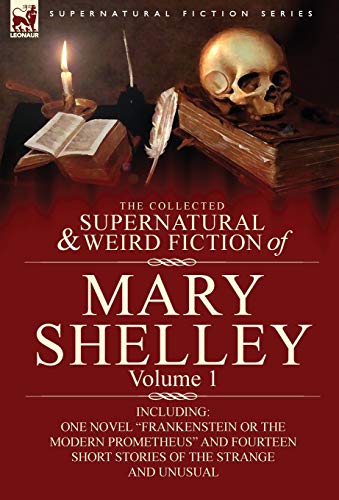 The Collected Supernatural And Weird Fiction Of Mary Shelley-Volume 1 Including [Hardcover]