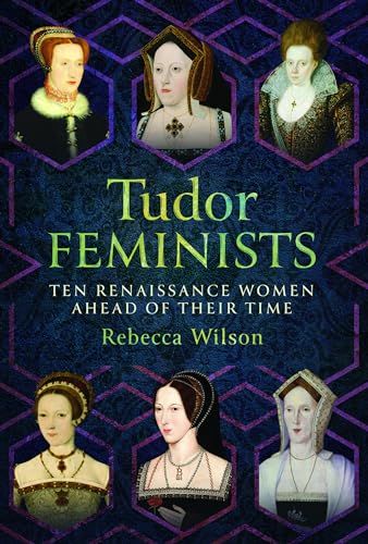 Tudor Feminists 10 Renaissance Women Ahead of their Time [Hardcover]