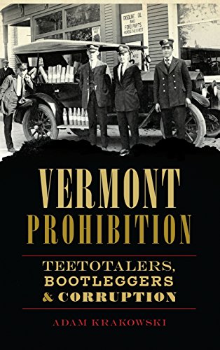 Vermont Prohibition  Teetotalers, Bootleggers & Corruption [Hardcover]
